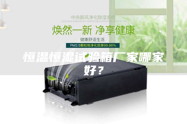 恒溫恒濕試驗箱廠家哪家好？
