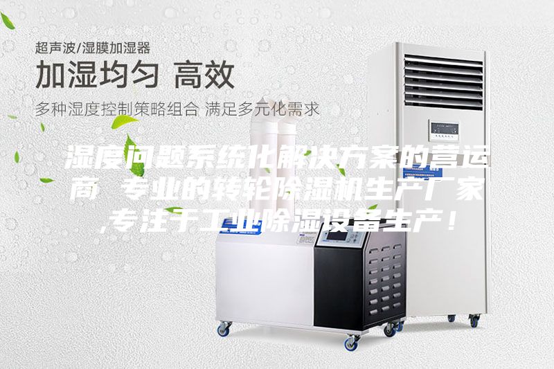 濕度問題系統(tǒng)化解決方案的營運商 專業(yè)的轉(zhuǎn)輪除濕機(jī)生產(chǎn)廠家,專注于工業(yè)除濕設(shè)備生產(chǎn)！