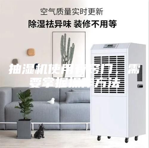 抽濕機使用有竅門，需要掌握操作方法