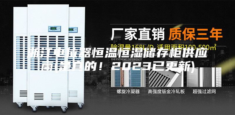 浙江電位器恒溫恒濕儲存柜供應商(是真的！2023已更新)