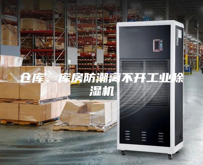 倉庫、庫房防潮離不開工業除濕機