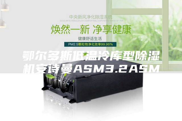 鄂爾多斯低溫冷庫型除濕機安詩曼ASM3.2ASM