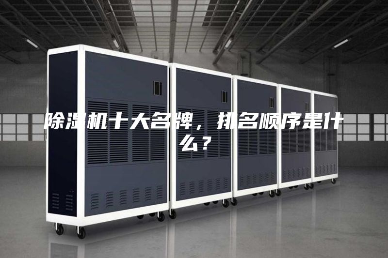 除濕機十大名牌，排名順序是什么？