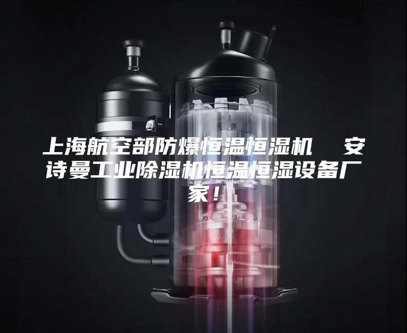 上海航空部防爆恒溫恒濕機(jī)  安詩曼工業(yè)除濕機(jī)恒溫恒濕設(shè)備廠家！