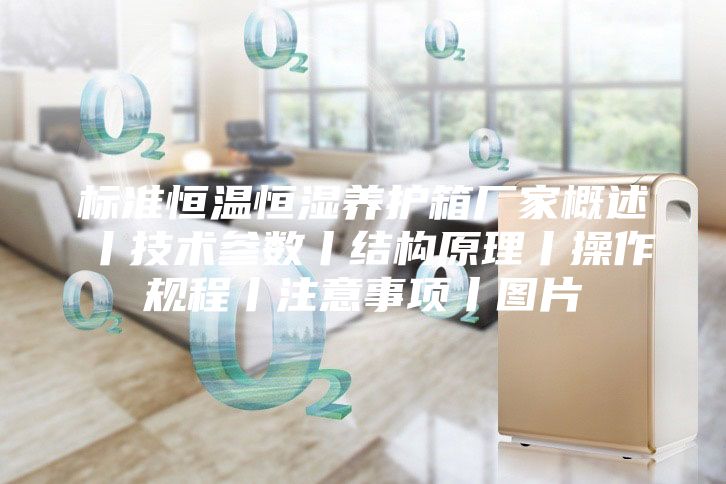 標(biāo)準(zhǔn)恒溫恒濕養(yǎng)護(hù)箱廠家概述丨技術(shù)參數(shù)丨結(jié)構(gòu)原理丨操作規(guī)程丨注意事項丨圖片