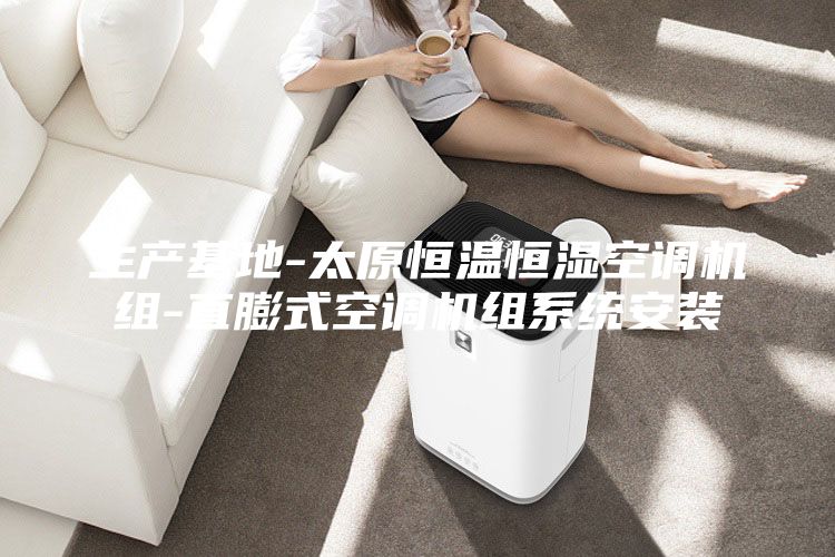 生產基地-太原恒溫恒濕空調機組-直膨式空調機組系統安裝