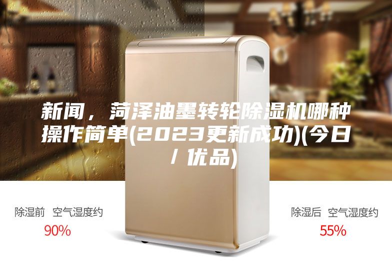 新聞，菏澤油墨轉輪除濕機哪種操作簡單(2023更新成功)(今日／優品)