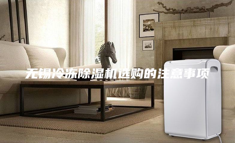 無(wú)錫冷凍除濕機(jī)選購(gòu)的注意事項(xiàng)
