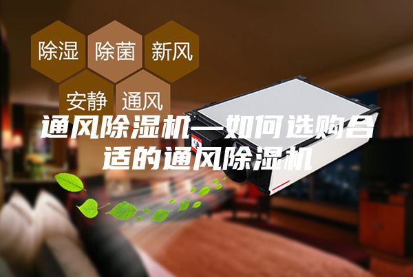 通風(fēng)除濕機—如何選購合適的通風(fēng)除濕機