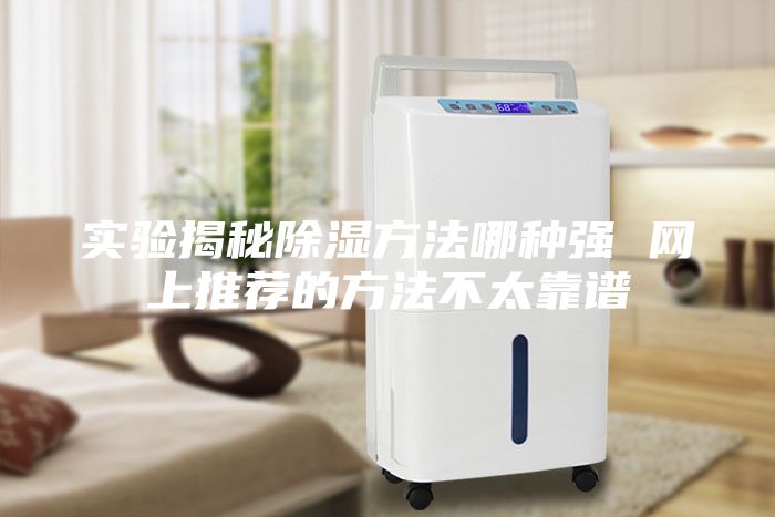 實驗揭秘除濕方法哪種強(qiáng) 網(wǎng)上推薦的方法不太靠譜