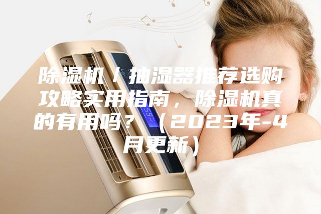 除濕機(jī)／抽濕器推薦選購(gòu)攻略實(shí)用指南，除濕機(jī)真的有用嗎？（2023年-4月更新）