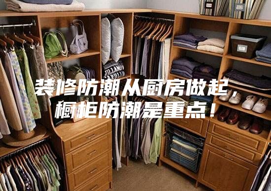裝修防潮從廚房做起,櫥柜防潮是重點(diǎn)!