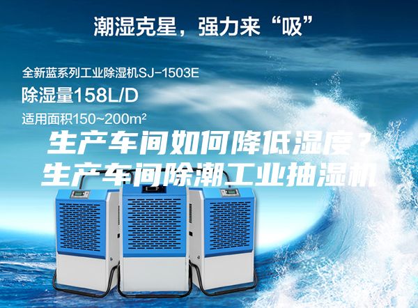 生產(chǎn)車間如何降低濕度?生產(chǎn)車間除潮工業(yè)抽濕機(jī)
