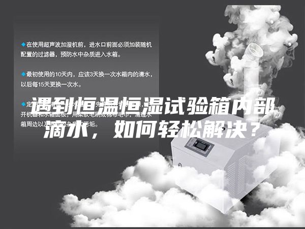 遇到恒溫恒濕試驗(yàn)箱內(nèi)部滴水，如何輕松解決？