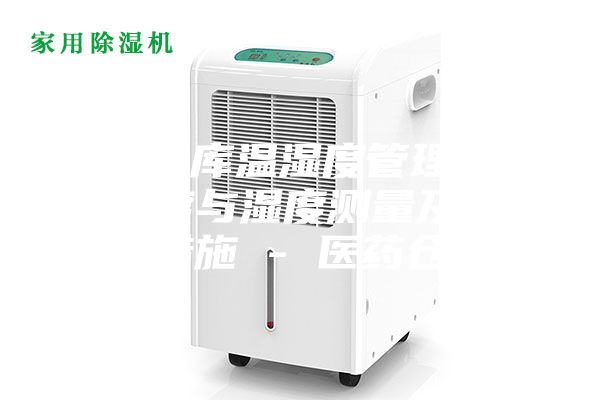 藥品倉庫溫濕度管理辦法，溫度與濕度測量及其調(diào)控措施 - 醫(yī)藥倉儲