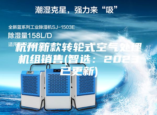 杭州新款轉輪式空氣處理機組銷售(智選:2023已更新)